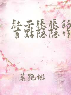 肚子胀胀的腹部有点隐隐作痛