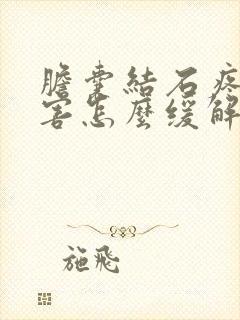 胆囊结石疼的厉害怎么缓解