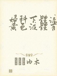 妇科下体流出淡黄色液体有腥臭味怎么回事