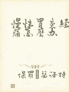 慢性胃炎经常胃痛怎么办