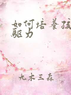 如何培养孩子内驱力