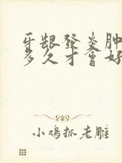 牙龈发炎肿痛要多久才会好