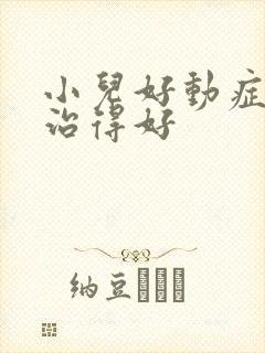 小儿好动症哪里治得好