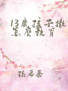 13岁孩子撒谎怎么教育