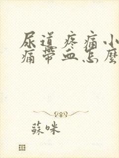 尿道疼痛小便刺痛带血怎么办