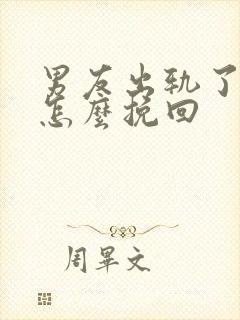 男友出轨了我该怎么挽回