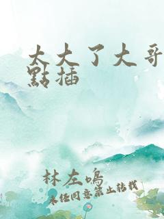 太大了大哥你轻点插