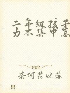 二年级孩子注意力不集中怎么解决