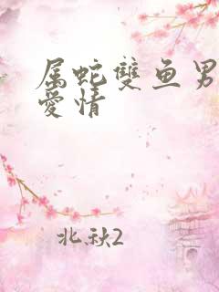 属蛇双鱼男对待爱情