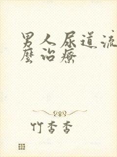 男人尿道流脓怎么治疗