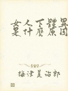 女人下体异味重是什么原因