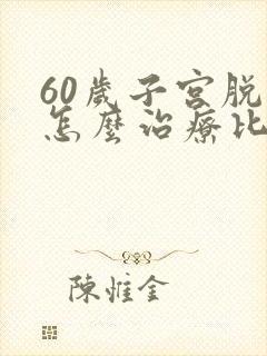 60岁子宫脱垂怎么治疗比较好