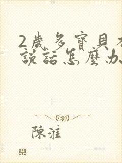 2岁多宝贝不会说话怎么办