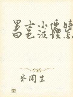 男士小便时尿出白色液体怎么回事