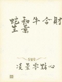 蛇和牛合财吗做生意