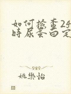 如何检查24小时尿蛋白定量