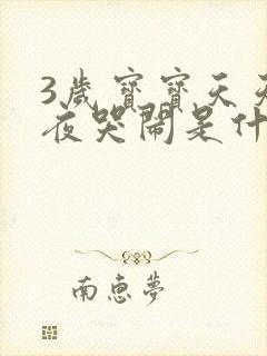 3岁宝宝天天半夜哭闹是什么原因