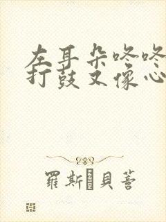 左耳朵咚咚响像打鼓又像心跳的声音