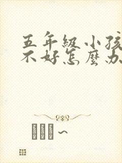 五年级小孩学习不好怎么办