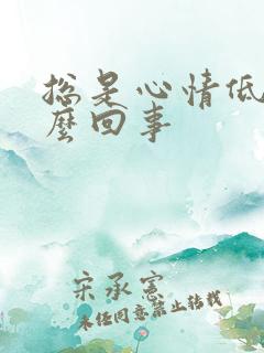 总是心情低落怎么回事