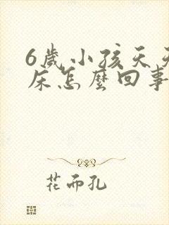 6岁小孩天天尿床怎么回事