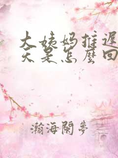 大姨妈推迟20天是怎么回事