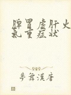 脾胃虚肝火旺湿气重症状