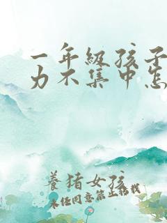 一年级孩子注意力不集中怎么办厌学