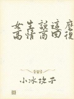 女生说这么好啊高情商回复