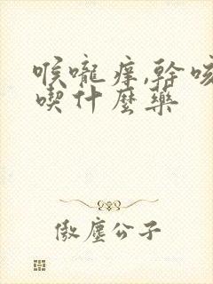 喉咙痒,干咳,吃什么药