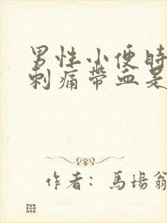 男性小便时尿道刺痛带血是怎么回事