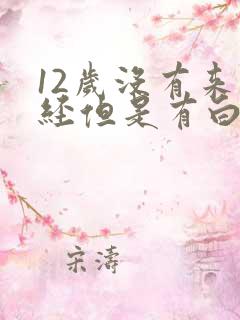 12岁没有来月经但是有白色的液体