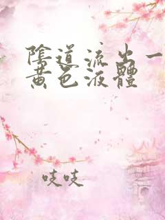 阴道流出一股淡黄色液体