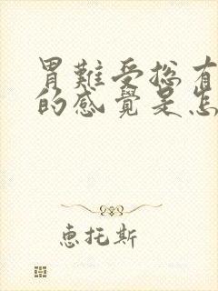 胃难受总有烧心的感觉是怎么回事?