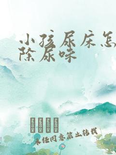 小孩尿床怎么去除尿味