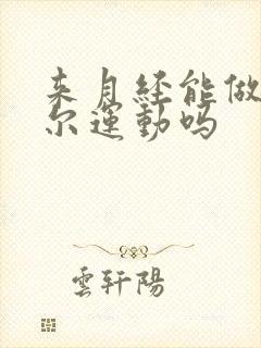 来月经能做凯格尔运动吗