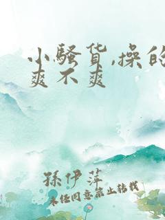 小骚货,操的你爽不爽