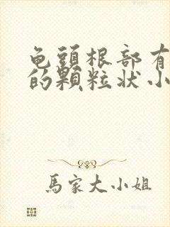 龟头根部有白色的颗粒状小疙瘩是什么原因