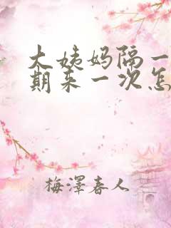 大姨妈隔一个星期来一次怎么回事