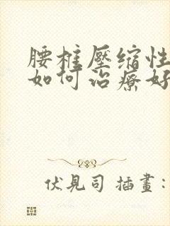 腰椎压缩性骨折如何治疗好