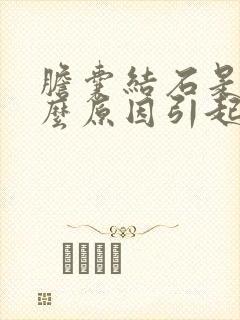 胆囊结石是由什么原因引起的