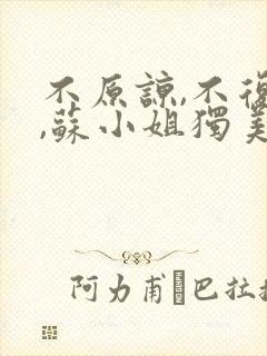 不原谅,不复合,苏小姐独美txt