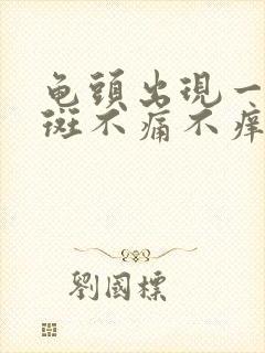 龟头出现一片红斑不痛不痒