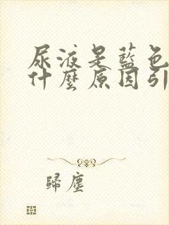 尿液是蓝色的是什么原因引起的