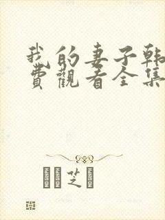 我的妻子韩剧免费观看全集在线观看天才中