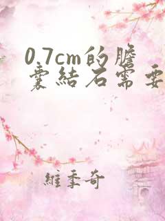 0.7cm的胆囊结石需要手术吗