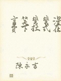 言笑弯弯漫画免费下拉式在线阅读