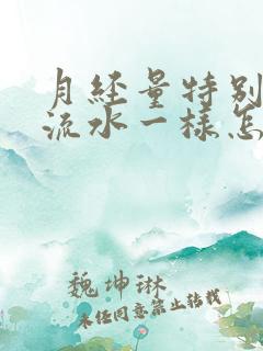 月经量特别大像流水一样怎么办