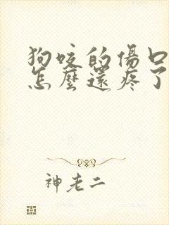 狗咬的伤口好了怎么还疼了