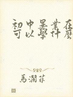 初中毕业在技校可以学什么